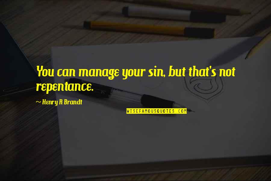 Being Down And Sad Quotes By Henry R Brandt: You can manage your sin, but that's not