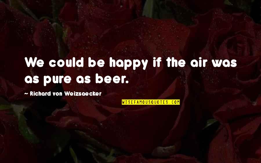 Being Down And Sad Quotes By Richard Von Weizsaecker: We could be happy if the air was