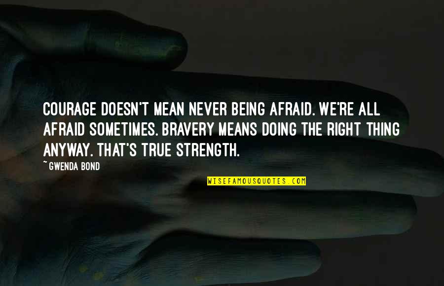 Being Down But Not Out Quotes By Gwenda Bond: Courage doesn't mean never being afraid. We're all