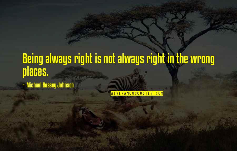 Being Down But Not Out Quotes By Michael Bassey Johnson: Being always right is not always right in