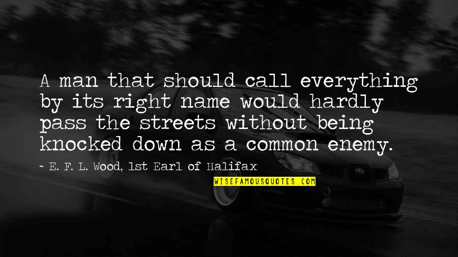 Being Down For Your Man Quotes By E. F. L. Wood, 1st Earl Of Halifax: A man that should call everything by its