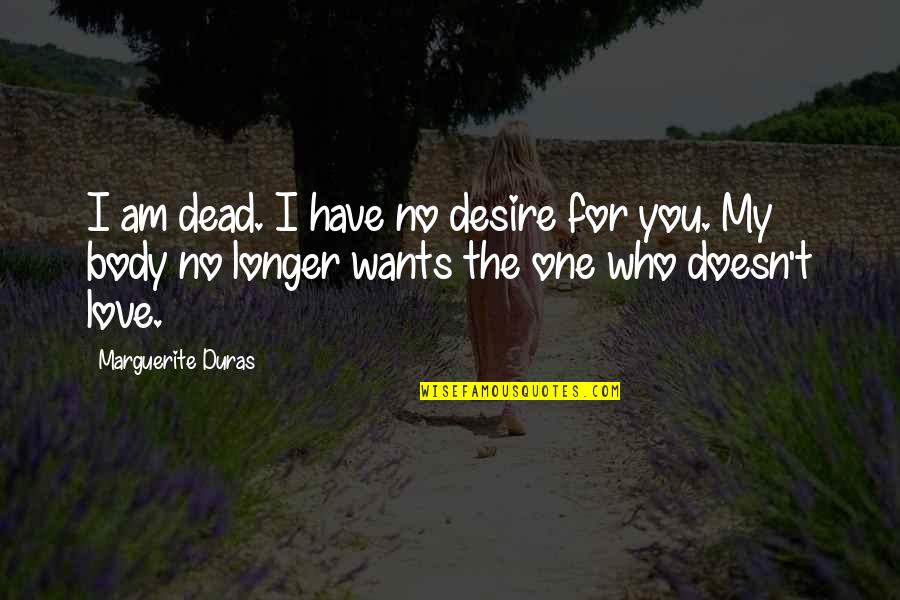 Being Down In The Dumps Quotes By Marguerite Duras: I am dead. I have no desire for