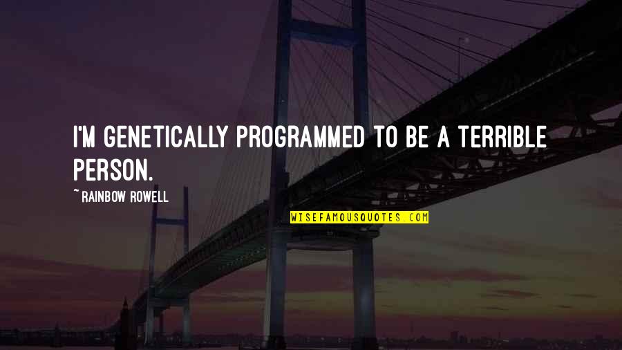 Being Down In The Dumps Quotes By Rainbow Rowell: I'm genetically programmed to be a terrible person.