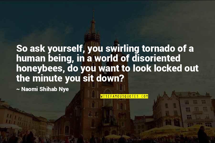 Being Down On Yourself Quotes By Naomi Shihab Nye: So ask yourself, you swirling tornado of a