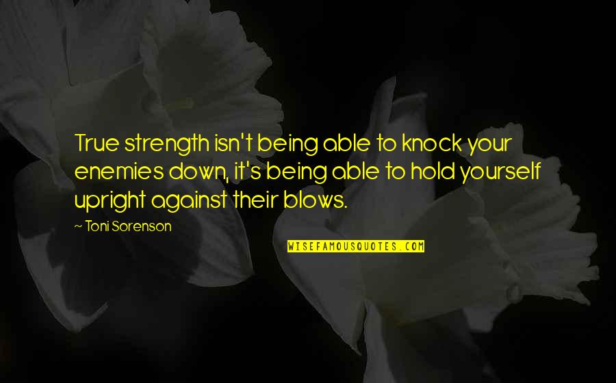 Being Down On Yourself Quotes By Toni Sorenson: True strength isn't being able to knock your