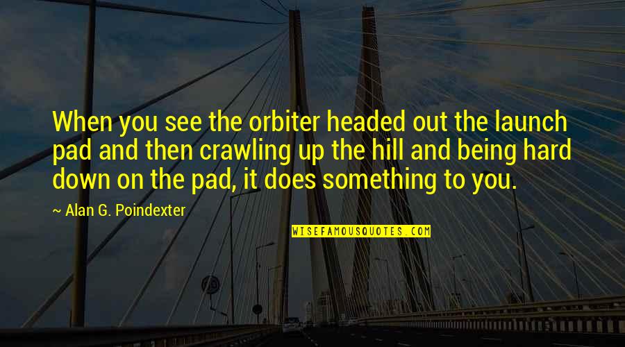Being Down Quotes By Alan G. Poindexter: When you see the orbiter headed out the Being Down Quotes By Alan G. Poindexter: When you see the orbiter headed out the