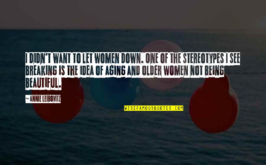 Being Down Quotes By Annie Leibovitz: I didn't want to let women down. One Being Down Quotes By Annie Leibovitz: I didn't want to let women down. One