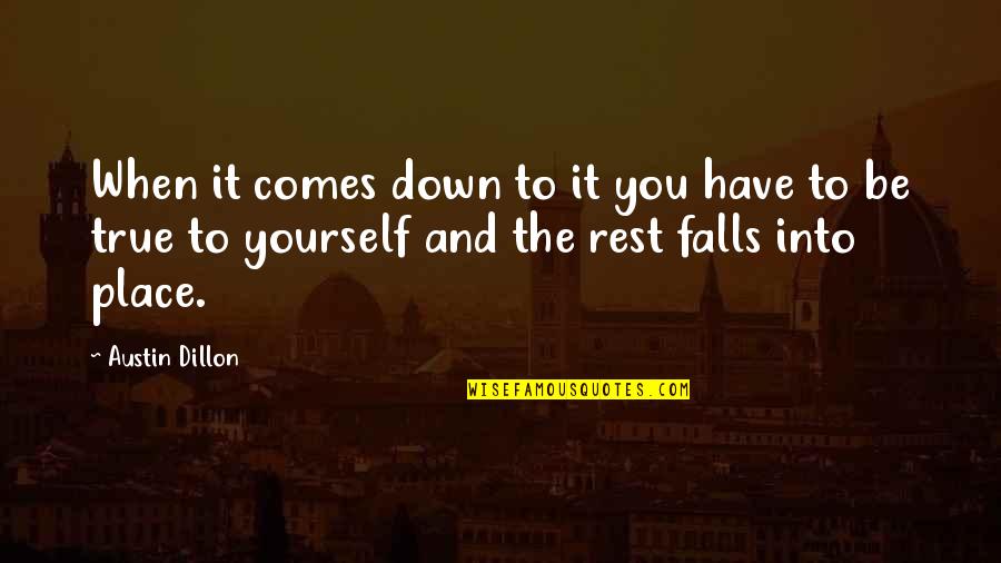 Being Down Quotes By Austin Dillon: When it comes down to it you have Being Down Quotes By Austin Dillon: When it comes down to it you have