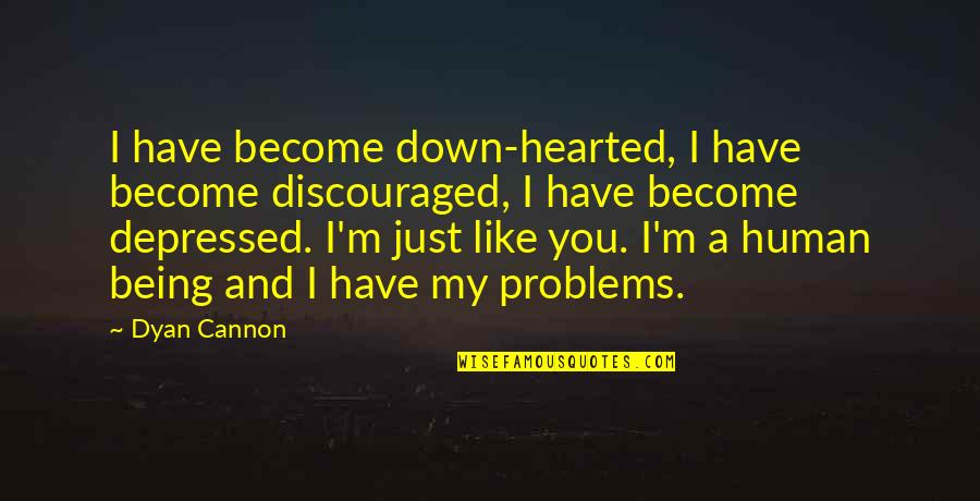 Being Down Quotes By Dyan Cannon: I have become down-hearted, I have become discouraged, Being Down Quotes By Dyan Cannon: I have become down-hearted, I have become discouraged,