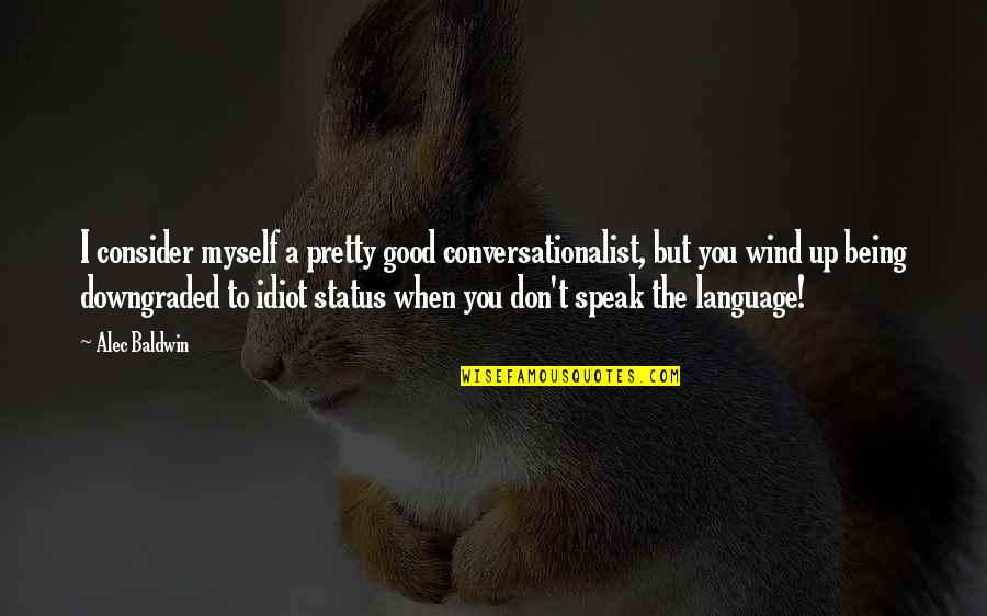 Being Downgraded Quotes By Alec Baldwin: I consider myself a pretty good conversationalist, but