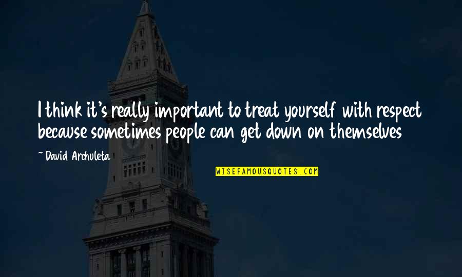 Being Downhearted Quotes By David Archuleta: I think it's really important to treat yourself Being Downhearted Quotes By David Archuleta: I think it's really important to treat yourself