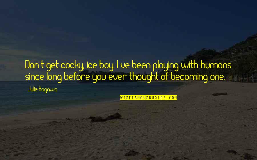 Being Downtown Quotes By Julie Kagawa: Don't get cocky, ice-boy. I've been playing with Being Downtown Quotes By Julie Kagawa: Don't get cocky, ice-boy. I've been playing with