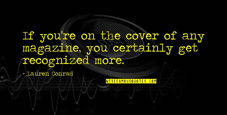 Being Downtown Quotes By Lauren Conrad: If you're on the cover of any magazine,
