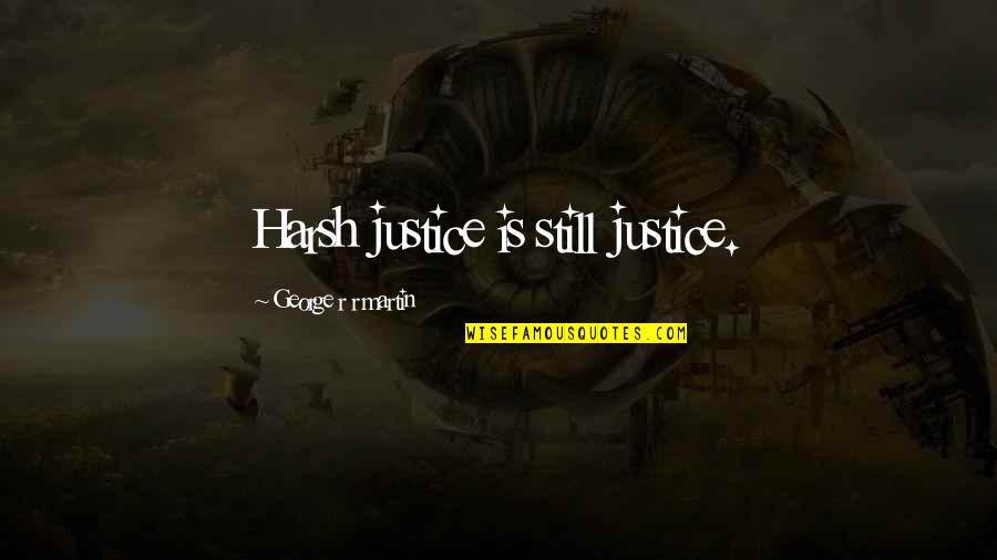 Being Drained Quotes By George R R Martin: Harsh justice is still justice. Being Drained Quotes By George R R Martin: Harsh justice is still justice.