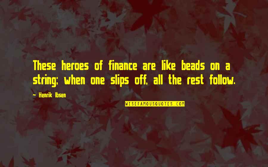 Being Drained Quotes By Henrik Ibsen: These heroes of finance are like beads on Being Drained Quotes By Henrik Ibsen: These heroes of finance are like beads on