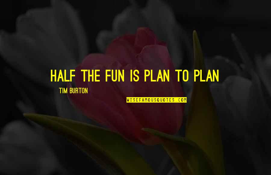Being Drained Quotes By Tim Burton: Half the fun is plan to plan Being Drained Quotes By Tim Burton: Half the fun is plan to plan
