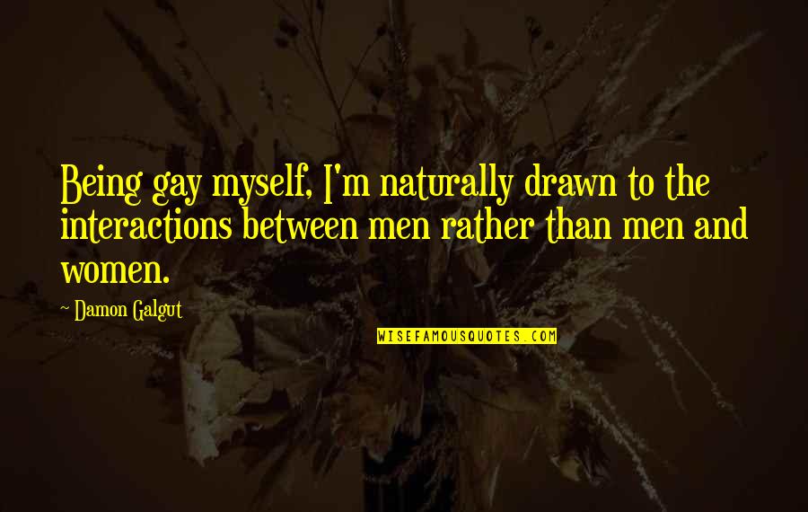 Being Drawn In Quotes By Damon Galgut: Being gay myself, I'm naturally drawn to the