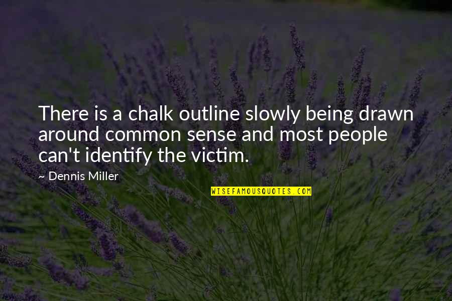 Being Drawn In Quotes By Dennis Miller: There is a chalk outline slowly being drawn