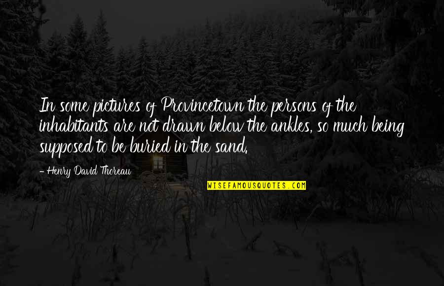 Being Drawn In Quotes By Henry David Thoreau: In some pictures of Provincetown the persons of Being Drawn In Quotes By Henry David Thoreau: In some pictures of Provincetown the persons of