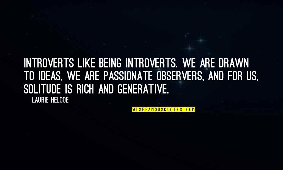 Being Drawn In Quotes By Laurie Helgoe: Introverts like being introverts. We are drawn to