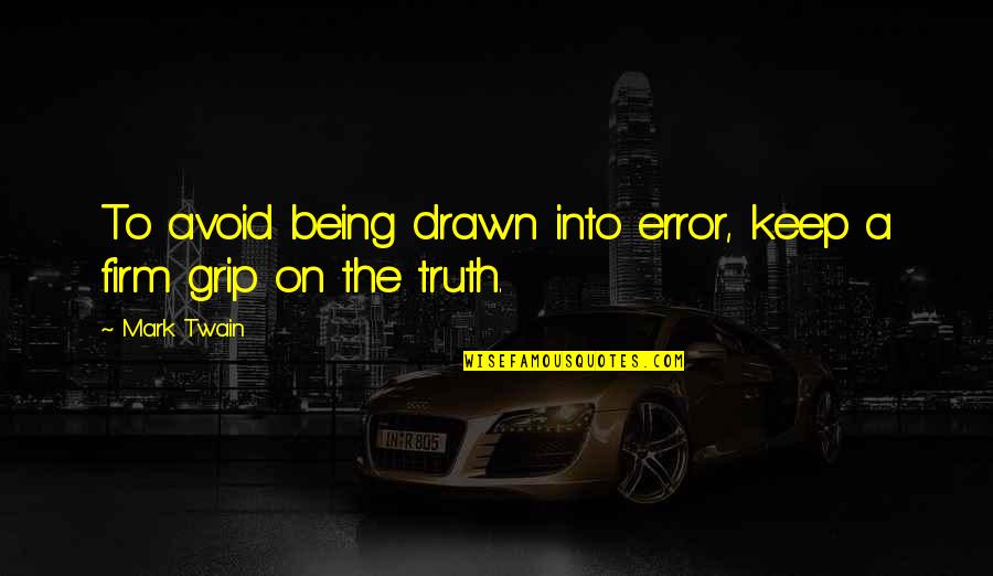 Being Drawn In Quotes By Mark Twain: To avoid being drawn into error, keep a