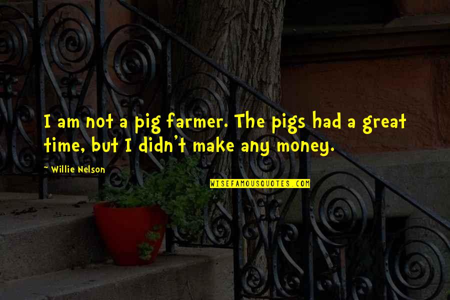 Being Drawn In Quotes By Willie Nelson: I am not a pig farmer. The pigs
