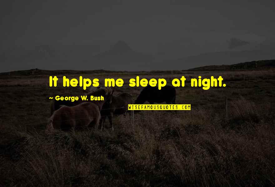 Being Drawn To Someone Quotes By George W. Bush: It helps me sleep at night.