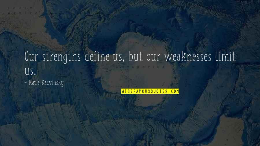 Being Drawn To Something Quotes By Katie Kacvinsky: Our strengths define us, but our weaknesses limit Being Drawn To Something Quotes By Katie Kacvinsky: Our strengths define us, but our weaknesses limit