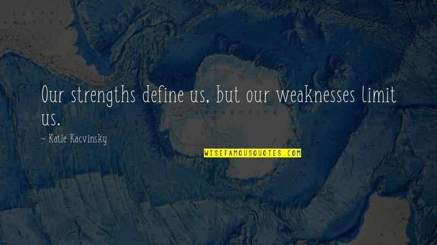 Being Drawn To Something Quotes By Katie Kacvinsky: Our strengths define us, but our weaknesses limit