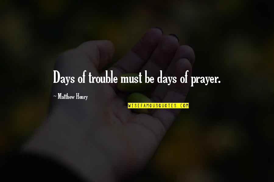 Being Dreamless Quotes By Matthew Henry: Days of trouble must be days of prayer. Being Dreamless Quotes By Matthew Henry: Days of trouble must be days of prayer.