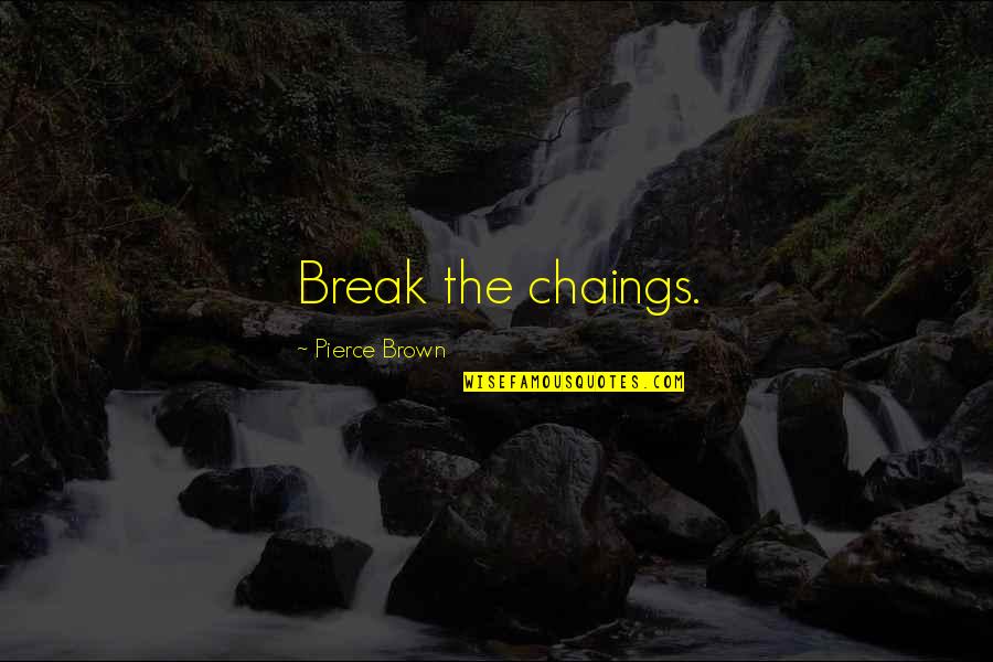 Being Drenched Quotes By Pierce Brown: Break the chaings.
