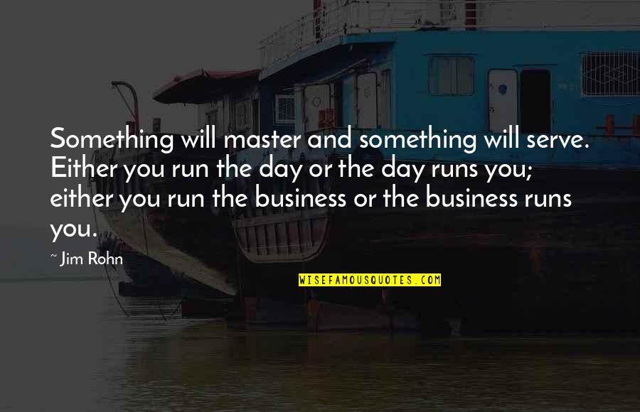 Being Driven By Money Quotes By Jim Rohn: Something will master and something will serve. Either