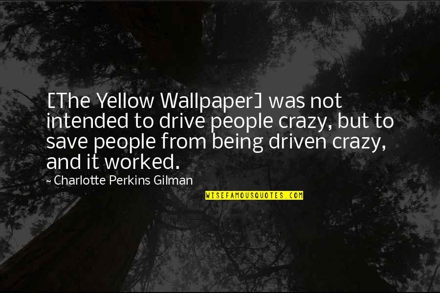 Being Driven Crazy Quotes By Charlotte Perkins Gilman: [The Yellow Wallpaper] was not intended to drive