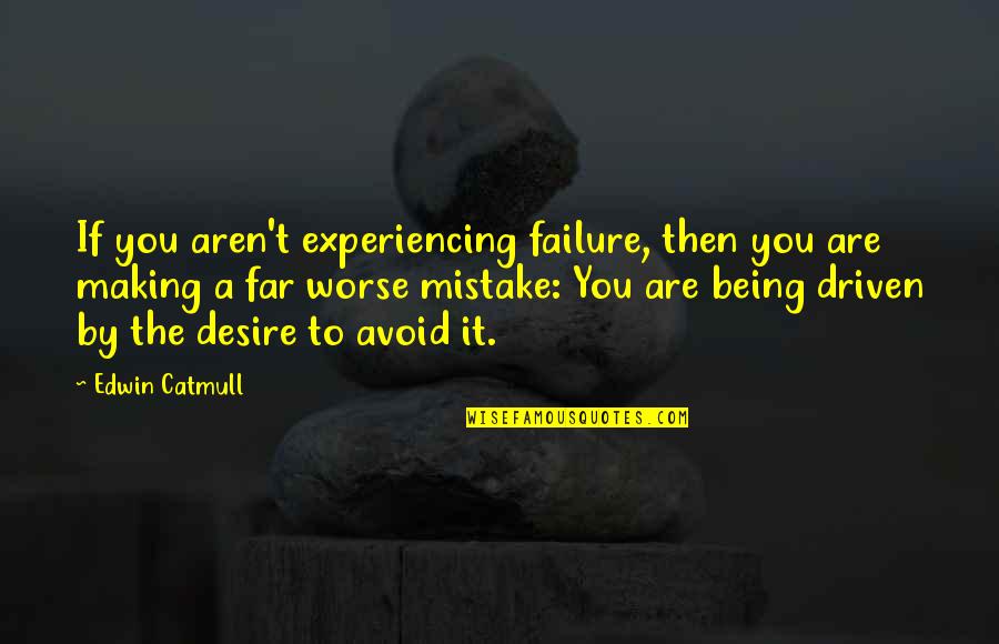 Being Driven Quotes By Edwin Catmull: If you aren't experiencing failure, then you are