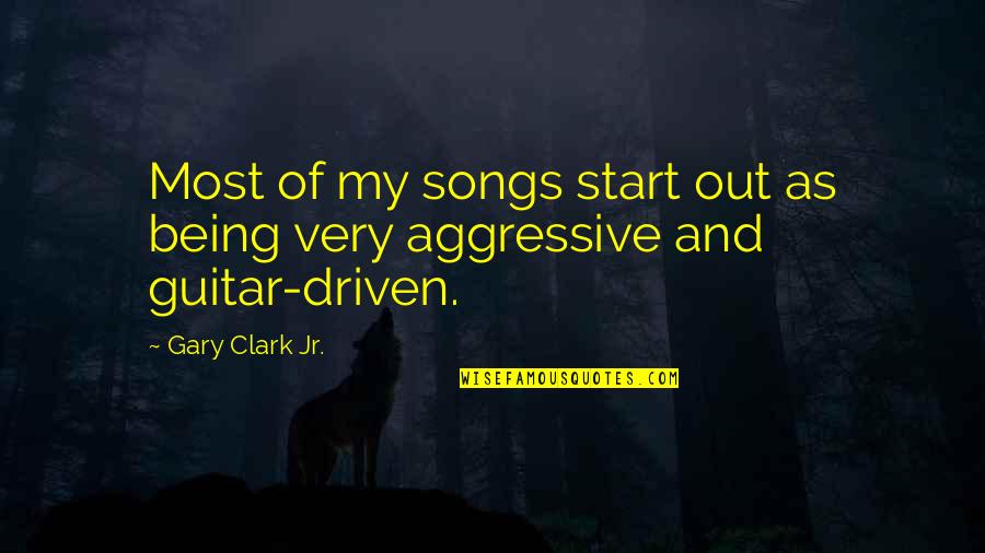 Being Driven Quotes By Gary Clark Jr.: Most of my songs start out as being
