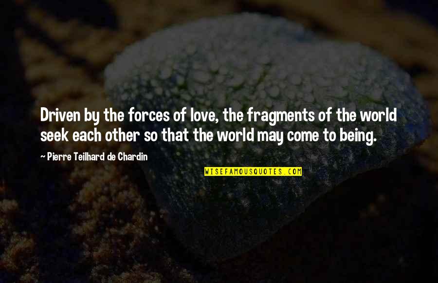 Being Driven Quotes By Pierre Teilhard De Chardin: Driven by the forces of love, the fragments