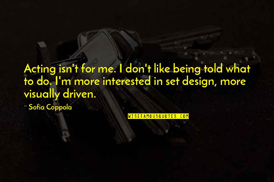 Being Driven Quotes By Sofia Coppola: Acting isn't for me. I don't like being