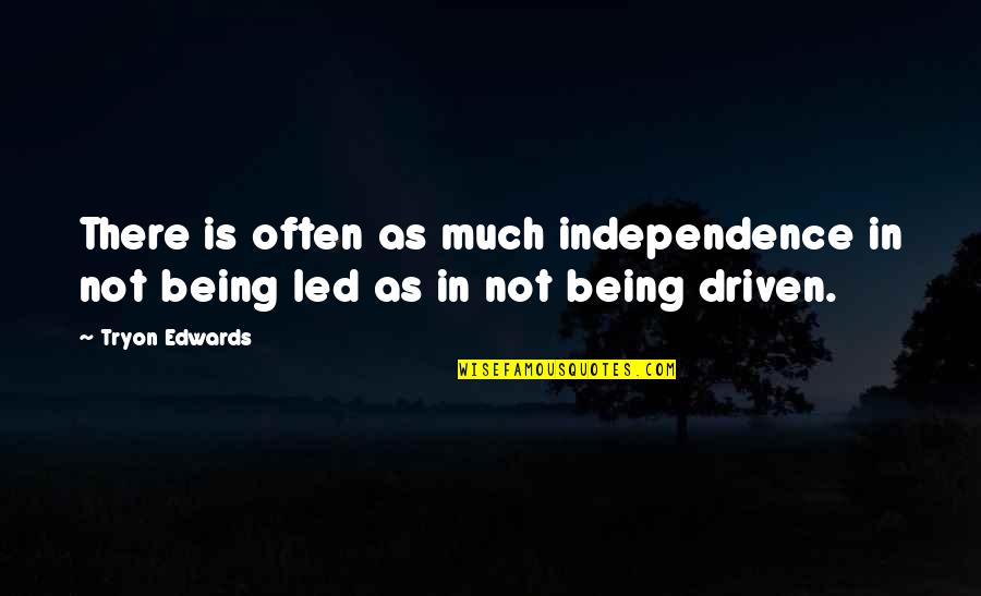 Being Driven Quotes By Tryon Edwards: There is often as much independence in not