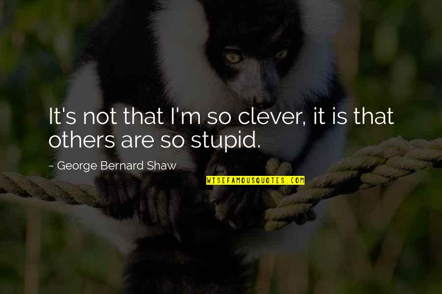 Being Drug Free Quotes By George Bernard Shaw: It's not that I'm so clever, it is