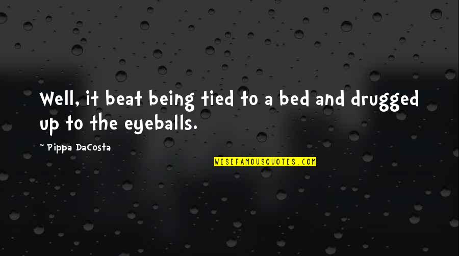 Being Drugged Up Quotes By Pippa DaCosta: Well, it beat being tied to a bed