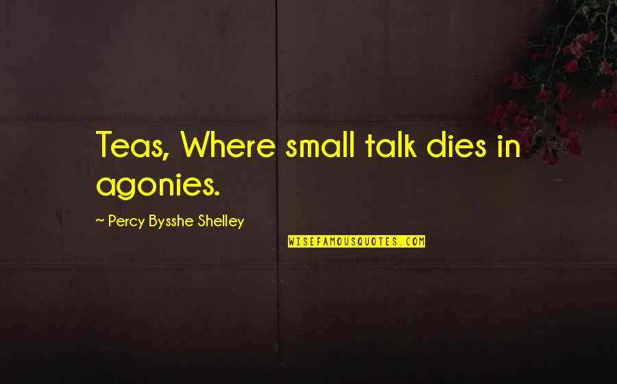 Being Drunk In Love Quotes By Percy Bysshe Shelley: Teas, Where small talk dies in agonies.