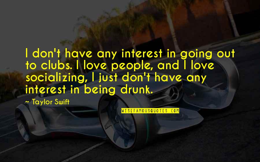 Being Drunk In Love Quotes By Taylor Swift: I don't have any interest in going out