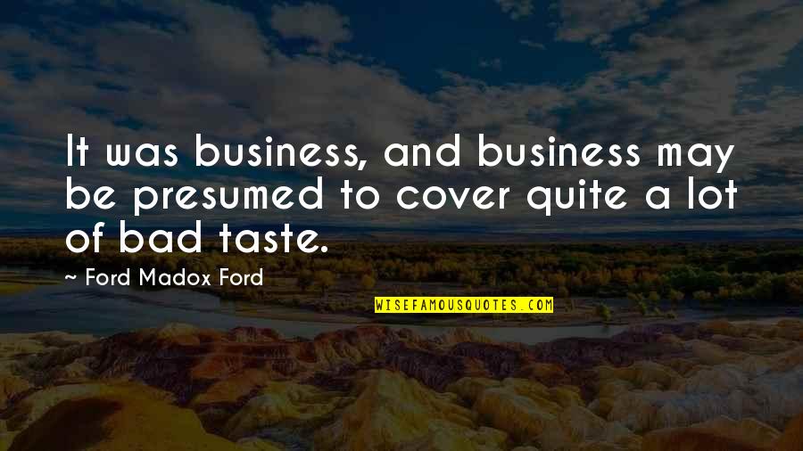 Being Drunk Last Night Quotes By Ford Madox Ford: It was business, and business may be presumed