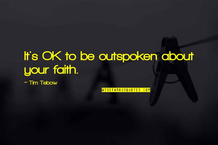 Being Drunk Last Night Quotes By Tim Tebow: It's OK to be outspoken about your faith.