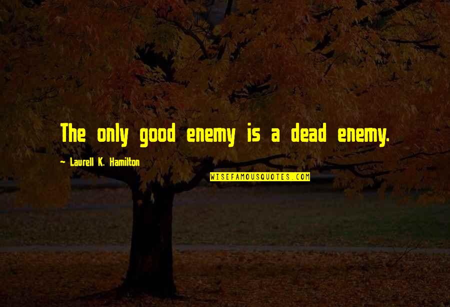 Being Drunk Tumblr Quotes By Laurell K. Hamilton: The only good enemy is a dead enemy.