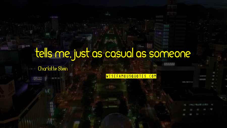 Being Drunk With Best Friends Quotes By Charlotte Stein: tells me, just as casual as someone Being Drunk With Best Friends Quotes By Charlotte Stein: tells me, just as casual as someone
