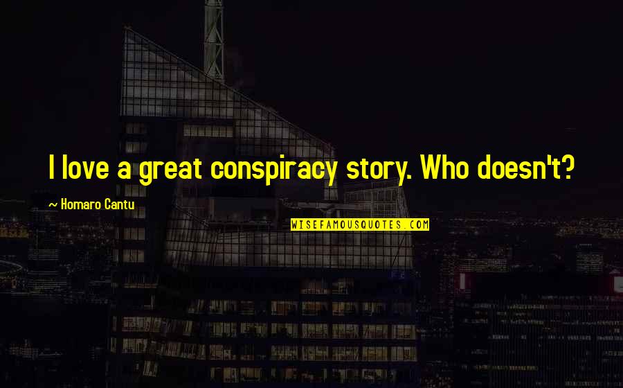 Being Drunk With Best Friends Quotes By Homaro Cantu: I love a great conspiracy story. Who doesn't? Being Drunk With Best Friends Quotes By Homaro Cantu: I love a great conspiracy story. Who doesn't?