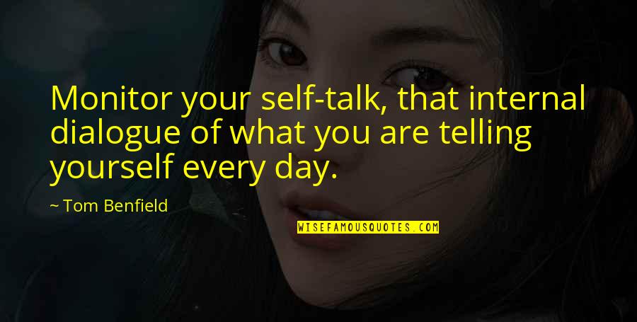 Being Drunk With Best Friends Quotes By Tom Benfield: Monitor your self-talk, that internal dialogue of what Being Drunk With Best Friends Quotes By Tom Benfield: Monitor your self-talk, that internal dialogue of what