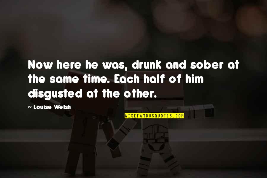 Being Drunk With Friends Quotes By Louise Welsh: Now here he was, drunk and sober at