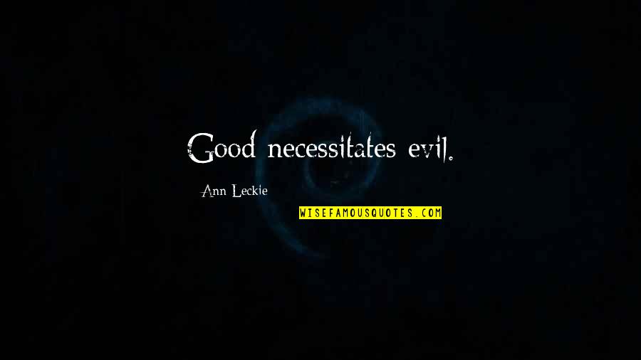 Being Drunk With Your Best Friend Quotes By Ann Leckie: Good necessitates evil.